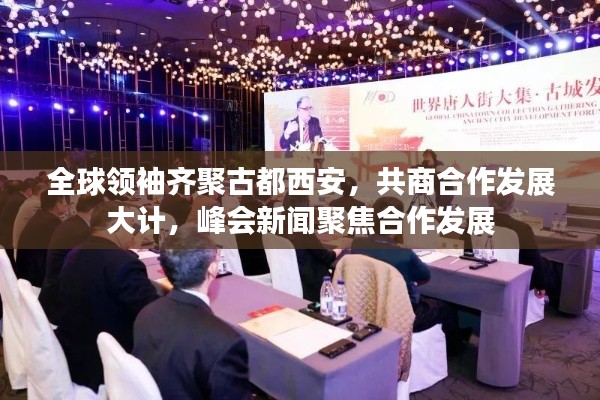 全球領(lǐng)袖齊聚古都西安，共商合作發(fā)展大計(jì)，峰會(huì)新聞聚焦合作發(fā)展