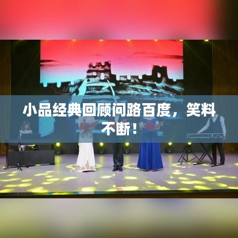 小品經(jīng)典回顧問路百度，笑料不斷！