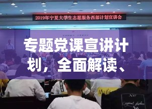 專題黨課宣講計劃，全面解讀、深化理解，引領(lǐng)思想新航向
