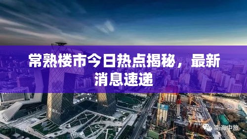 常熟樓市今日熱點(diǎn)揭秘，最新消息速遞