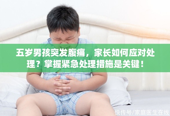 五歲男孩突發(fā)腹痛，家長如何應(yīng)對處理？掌握緊急處理措施是關(guān)鍵！