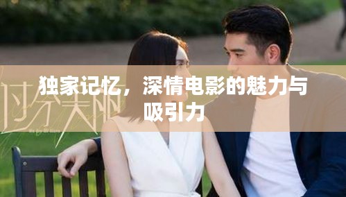 獨(dú)家記憶，深情電影的魅力與吸引力
