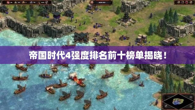帝國時代4強度排名前十榜單揭曉！
