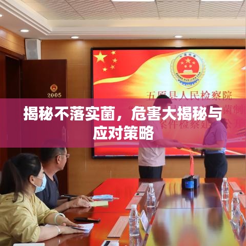 揭秘不落實菌，危害大揭秘與應對策略