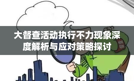 大督查活動執(zhí)行不力現(xiàn)象深度解析與應對策略探討