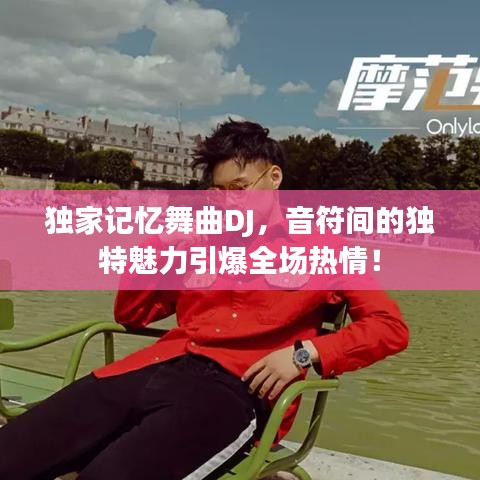 獨(dú)家記憶舞曲DJ，音符間的獨(dú)特魅力引爆全場(chǎng)熱情！