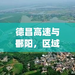 德昌高速與鄱陽，區(qū)域發(fā)展新聞頭條，引領未來新篇章